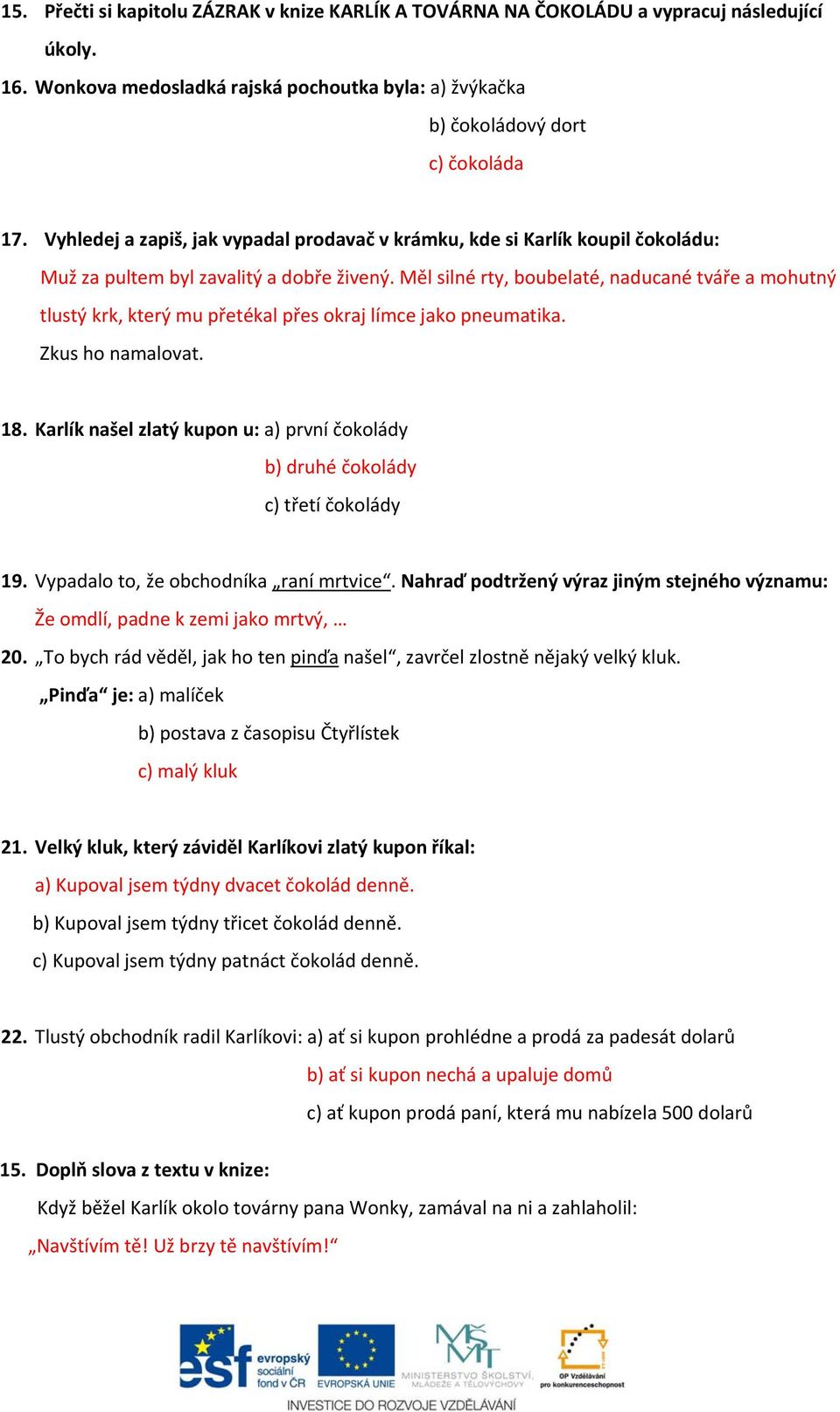 Měl silné rty, boubelaté, naducané tváře a mohutný tlustý krk, který mu přetékal přes okraj límce jako pneumatika. Zkus ho namalovat. 18.