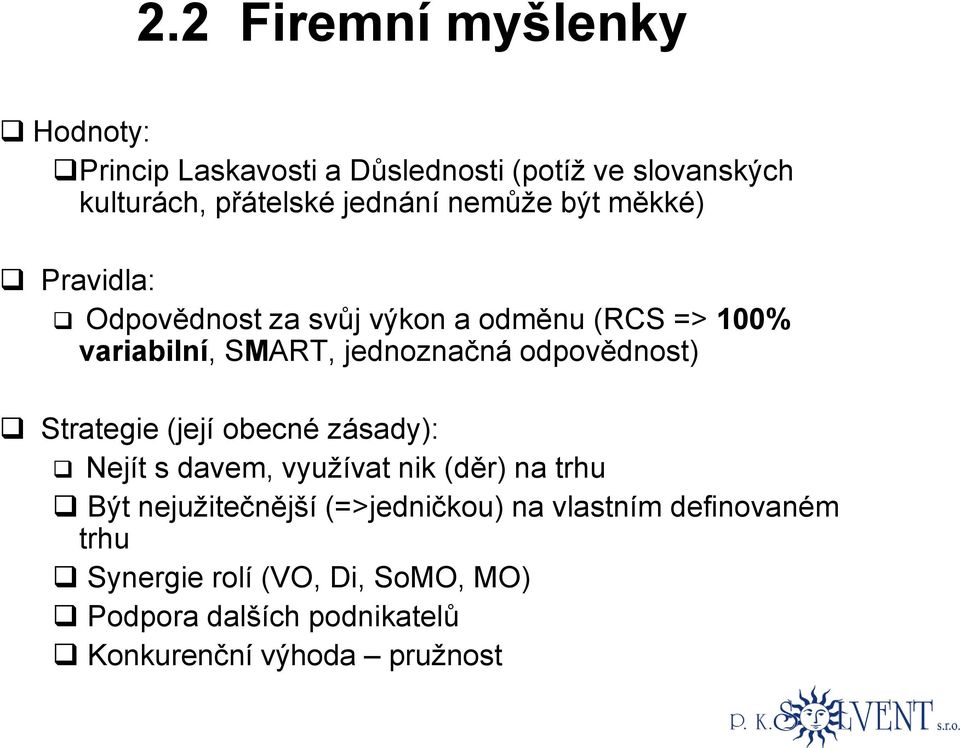 odpovědnost) Strategie (její obecné zásady): Nejít s davem, využívat nik (děr) na trhu Být nejužitečnější