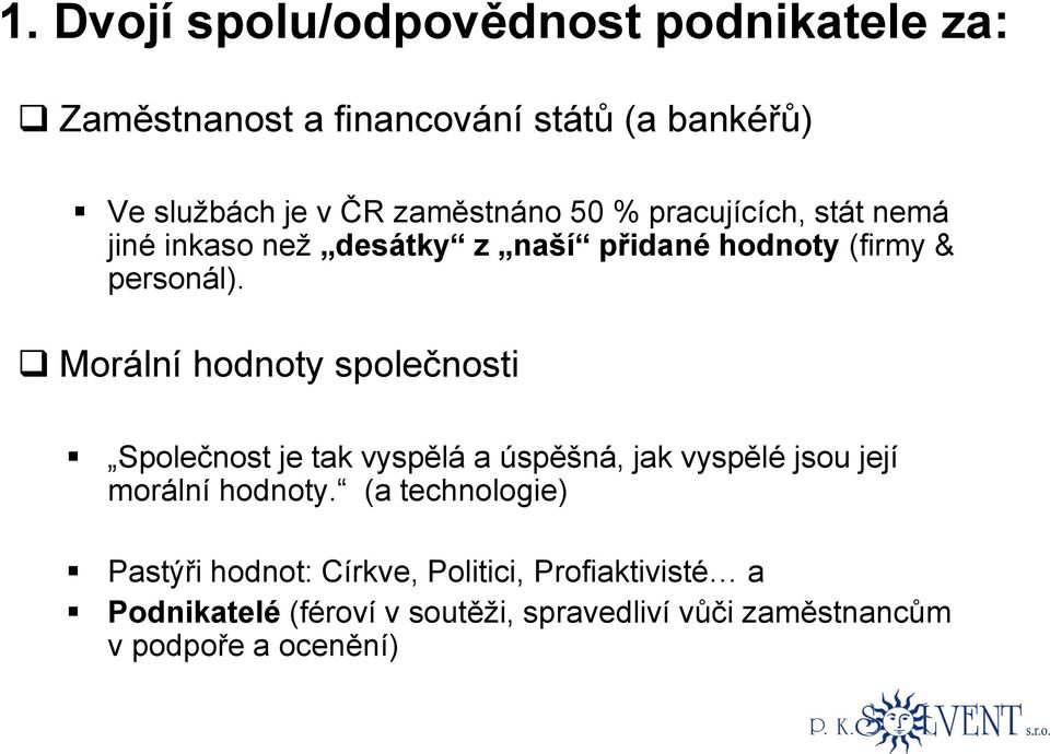 Morální hodnoty společnosti Společnost je tak vyspělá a úspěšná, jak vyspělé jsou její morální hodnoty.