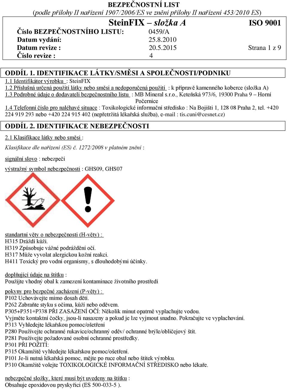 4 Telefonní číslo pro naléhavé situace : Toxikologické informační středisko : Na Bojišti 1, 128 08 Praha 2, tel. +420 224 919 293 nebo +420 224 915 402 (nepřetržitá lékařská služba), e-mail : tis.