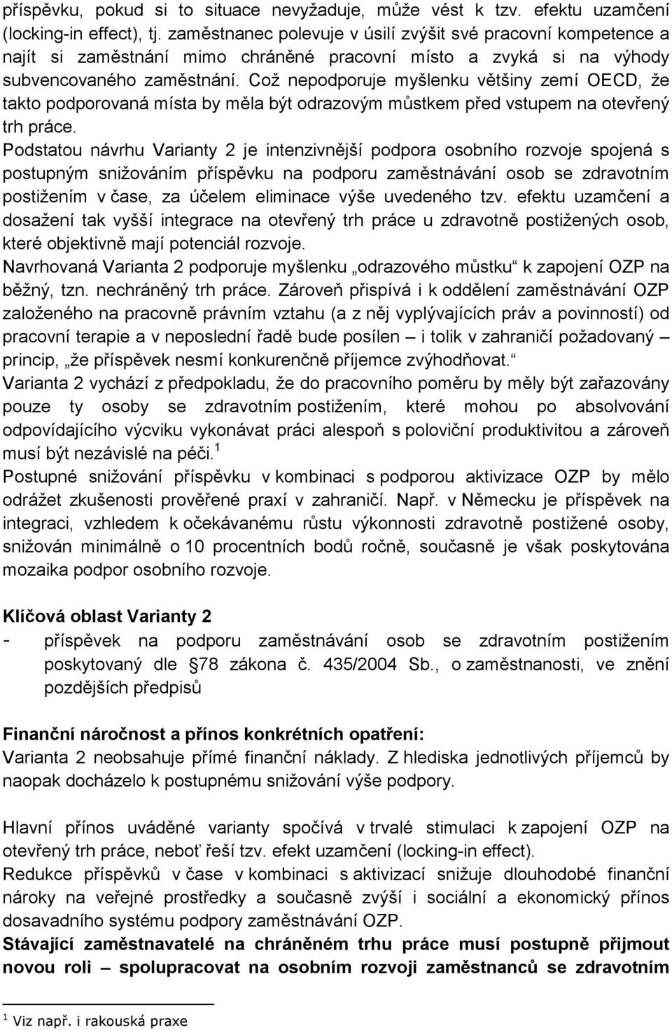 Což nepodporuje myšlenku většiny zemí OECD, že takto podporovaná místa by měla být odrazovým můstkem před vstupem na otevřený trh práce.