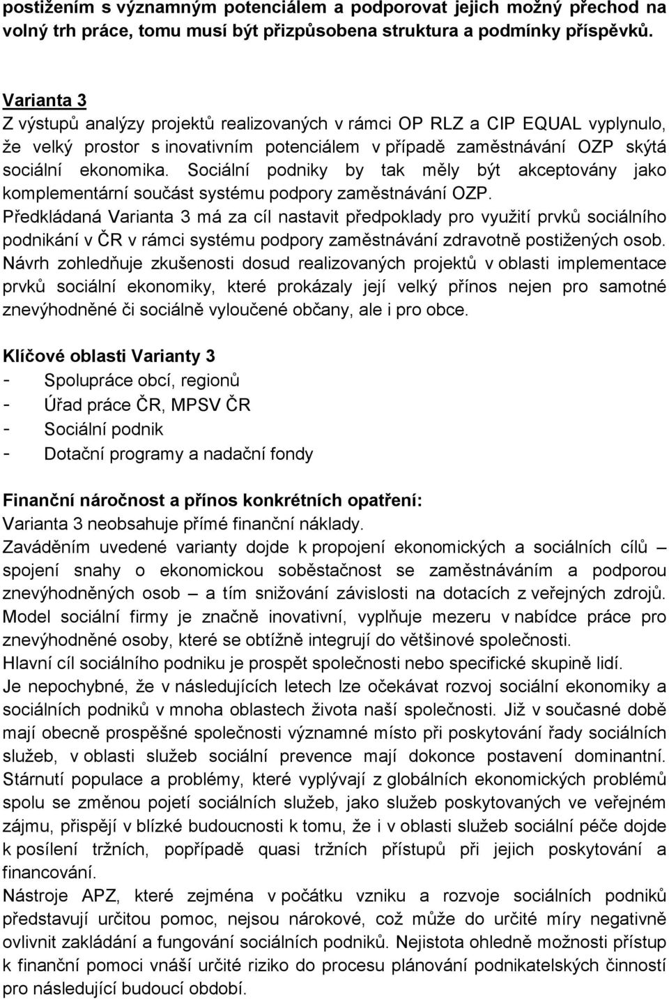 Sociální podniky by tak měly být akceptovány jako komplementární součást systému podpory zaměstnávání OZP.