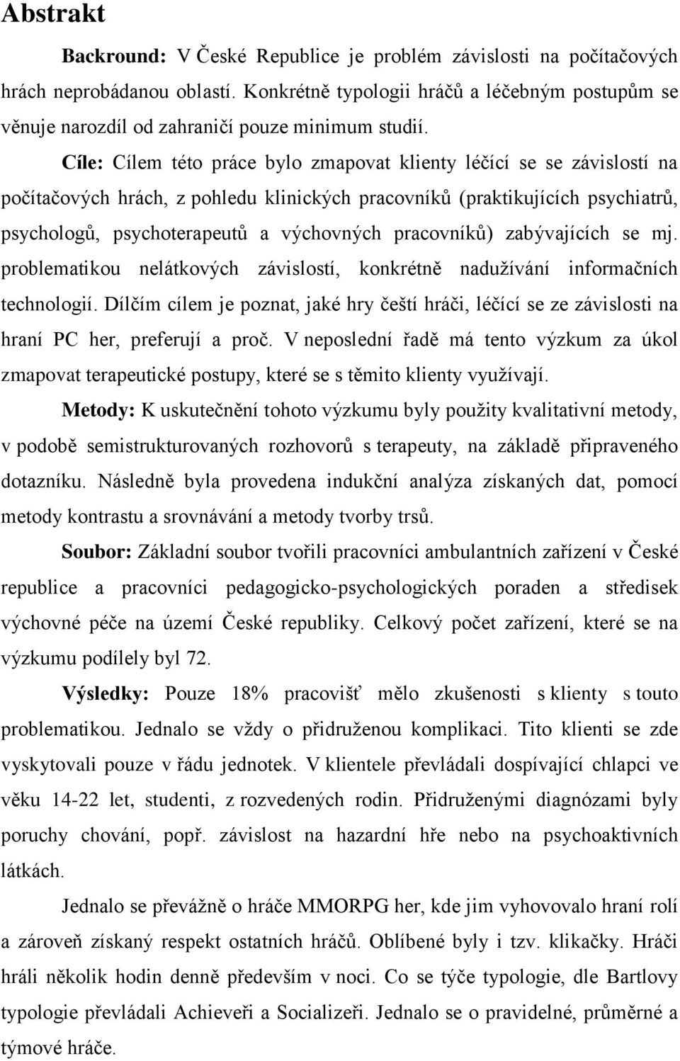 Cíle: Cílem této práce bylo zmapovat klienty léčící se se závislostí na počítačových hrách, z pohledu klinických pracovníků (praktikujících psychiatrů, psychologů, psychoterapeutů a výchovných