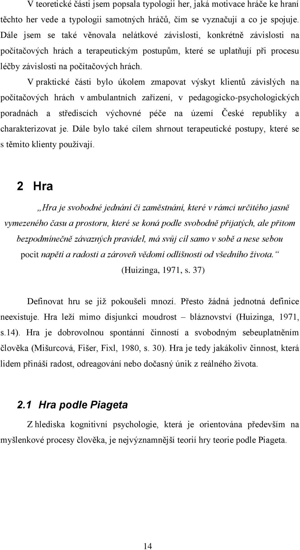 V praktické části bylo úkolem zmapovat výskyt klientů závislých na počítačových hrách v ambulantních zařízení, v pedagogicko-psychologických poradnách a střediscích výchovné péče na území České