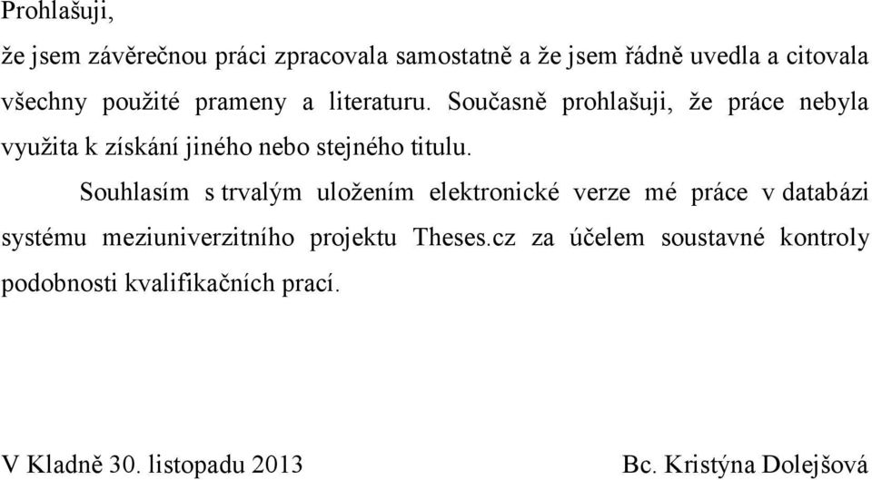 Souhlasím s trvalým uložením elektronické verze mé práce v databázi systému meziuniverzitního projektu Theses.