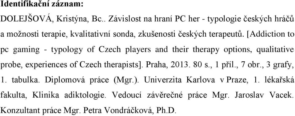 [Addiction to pc gaming - typology of Czech players and their therapy options, qualitative probe, experiences of Czech therapists].