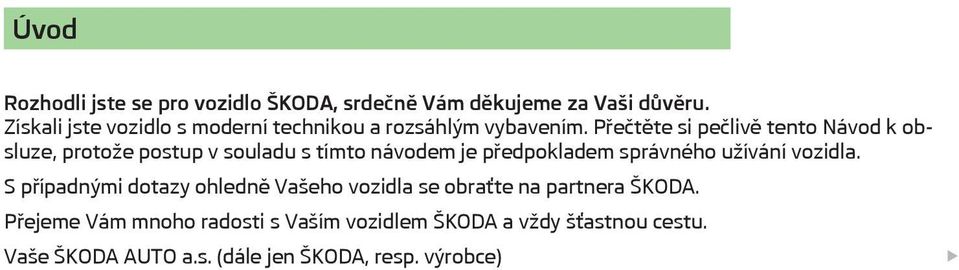 Přečtěte si pečlivě tento Návod k obsluze, protože postup v souladu s tímto návodem je předpokladem správného