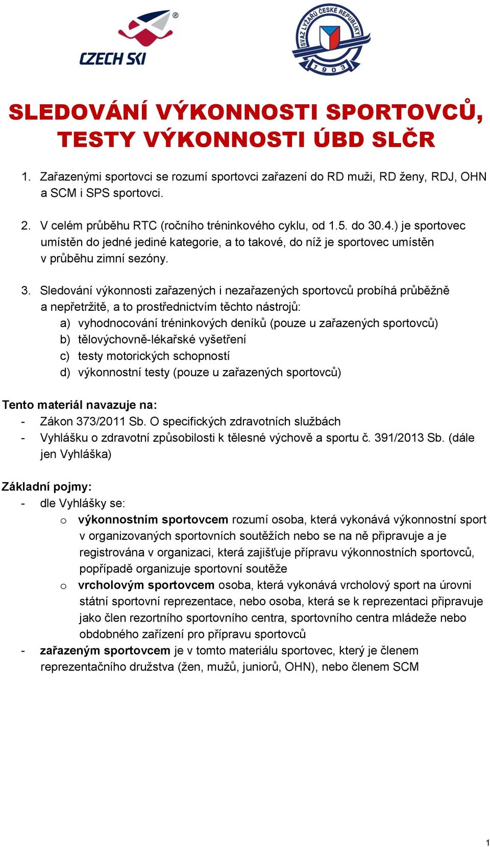 .4.) je sportovec umístěn do jedné jediné kategorie, a to takové, do níž je sportovec umístěn v průběhu zimní sezóny. 3.