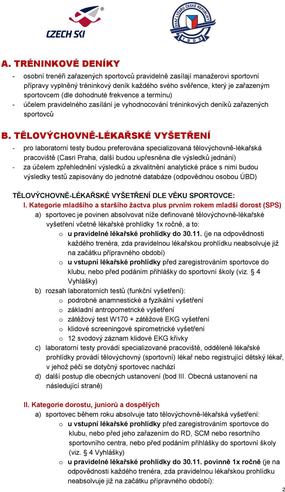 TĚLOVÝCHOVNĚ-LÉKAŘSKÉ VYŠETŘENÍ - pro laboratorní testy budou preferována specializovaná tělovýchovně-lékařská pracoviště (Casri Praha, další budou upřesněna dle výsledků jednání) - za účelem