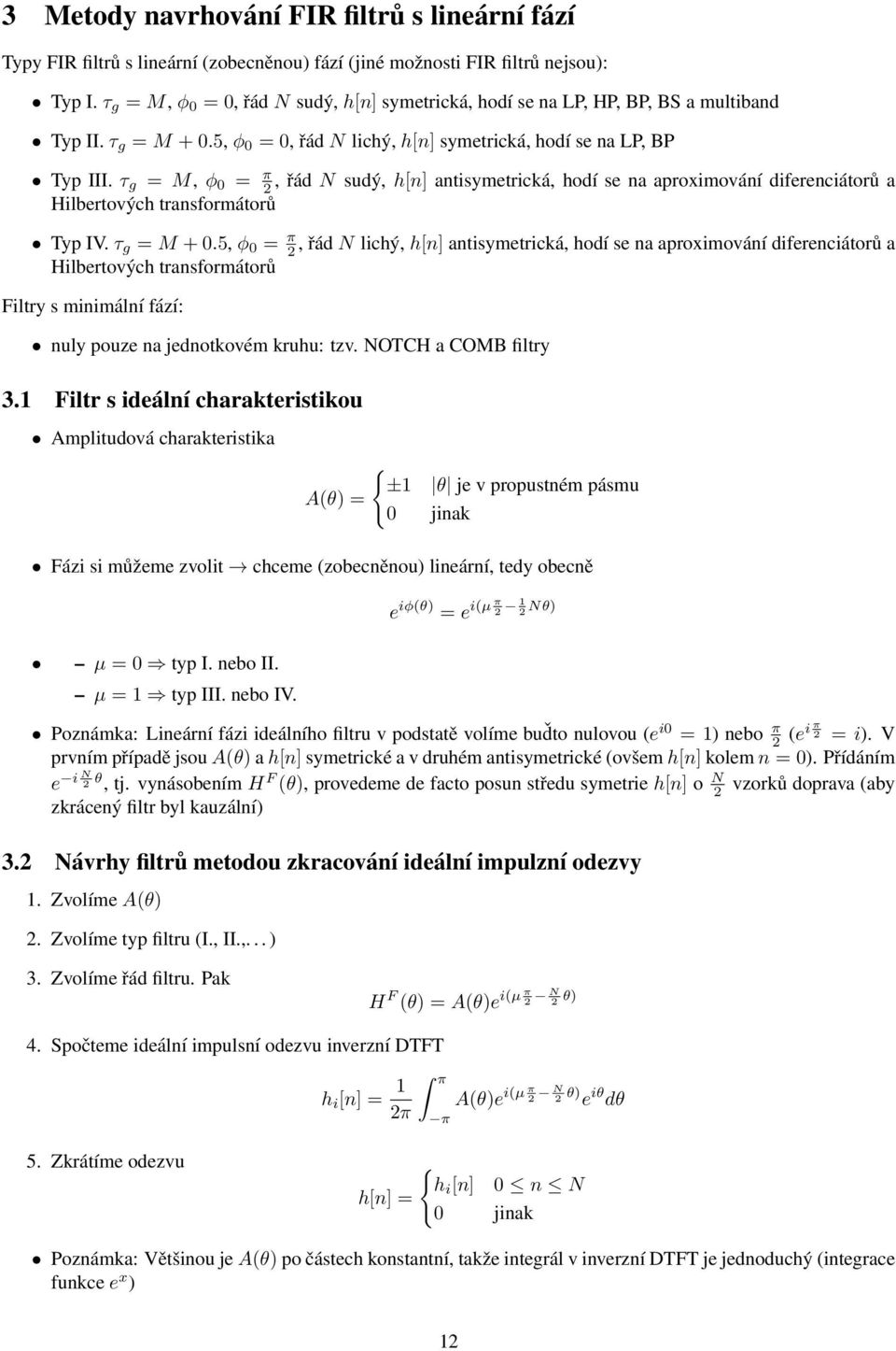 τ g = M, φ 0 = π 2, řád N sudý, h[n] antisymetrická, hodí se na aproximování diferenciátorů a Hilbertových transformátorů Typ IV. τ g = M + 0.