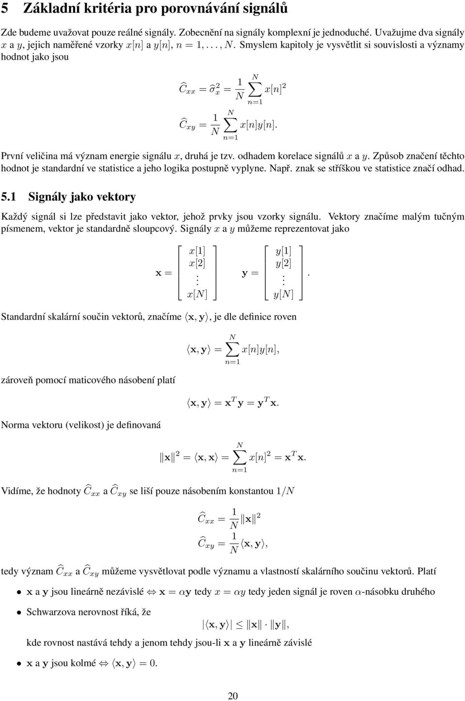 Smyslem kapitoly je vysvětlit si souvislosti a významy hodnot jako jsou Ĉ xx = σ 2 x = 1 N Ĉ xy = 1 N N x[n] 2 n=1 N x[n]y[n]. n=1 První veličina má význam energie signálu x, druhá je tzv.