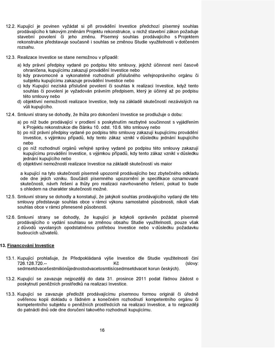 Realizace Investice se stane nemožnou v případě: a) kdy právní předpisy vydané po podpisu této smlouvy, jejichž účinnost není časově ohraničena, kupujícímu zakazují provádění Investice nebo b) kdy