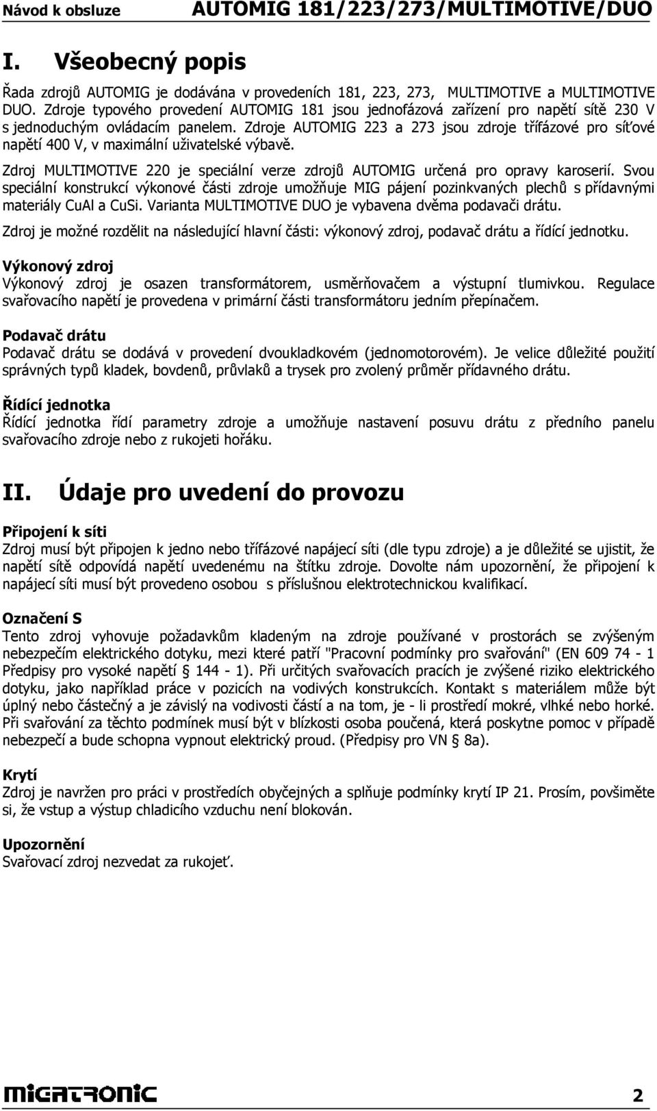 Zdroje AUTOMIG 223 a 273 jsou zdroje třífázové pro síťové napětí 400 V, v maximální uživatelské výbavě. Zdroj MULTIMOTIVE 220 je speciální verze zdrojů AUTOMIG určená pro opravy karoserií.