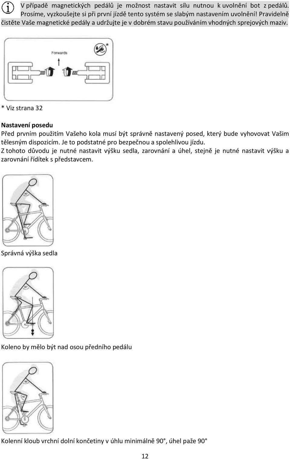 * Viz strana 32 Nastavení posedu Před prvním použitím Vašeho kola musí být správně nastavený posed, který bude vyhovovat Vašim tělesným dispozicím.