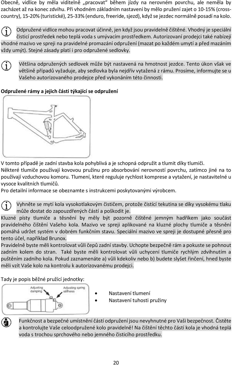 Odpružené vidlice mohou pracovat účinně, jen když jsou pravidelně čištěné. Vhodný je speciální čisticí prostředek nebo teplá voda s umývacím prostředkem.