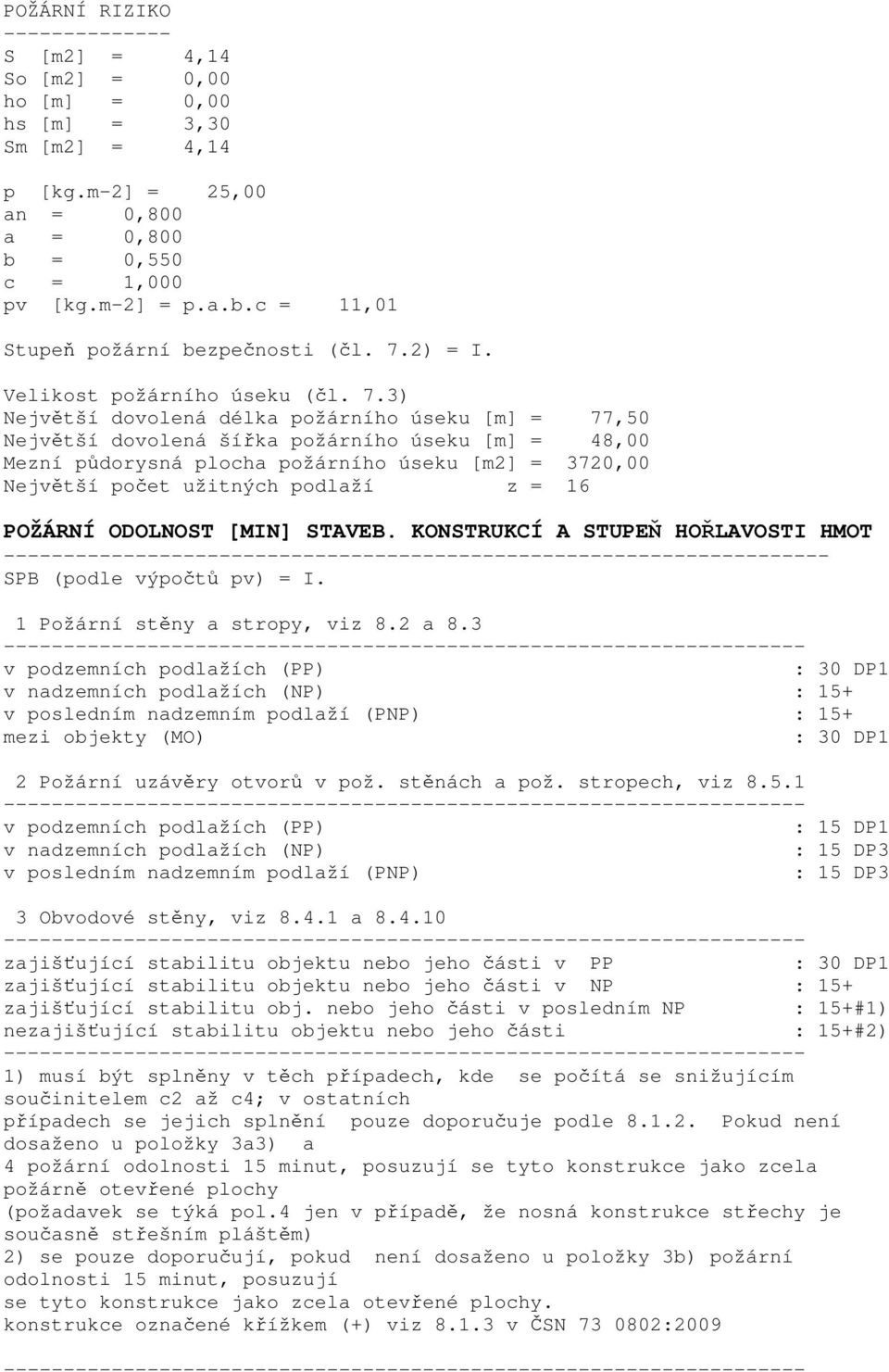 3) Největší dovolená délka požárního úseku [m] = 77,50 Největší dovolená šířka požárního úseku [m] = 48,00 Mezní půdorysná plocha požárního úseku [m2] = 3720,00 Největší počet užitných podlaží z = 16