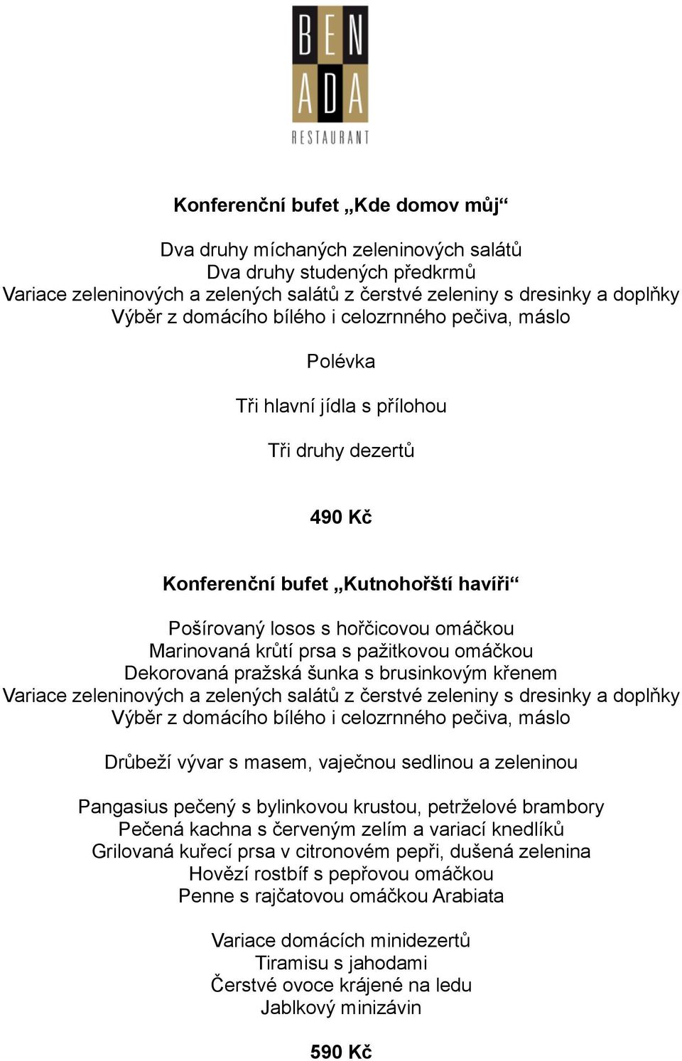 paţitkovou omáčkou Dekorovaná praţská šunka s brusinkovým křenem Variace zeleninových a zelených salátů z čerstvé zeleniny s dresinky a doplňky Výběr z domácího bílého i celozrnného pečiva, máslo