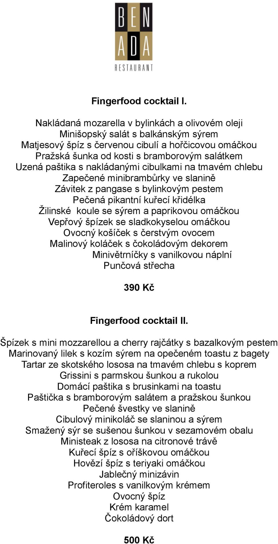 s nakládanými cibulkami na tmavém chlebu Zapečené minibrambůrky ve slanině Závitek z pangase s bylinkovým pestem Pečená pikantní kuřecí křidélka Ţilinské koule se sýrem a paprikovou omáčkou Vepřový