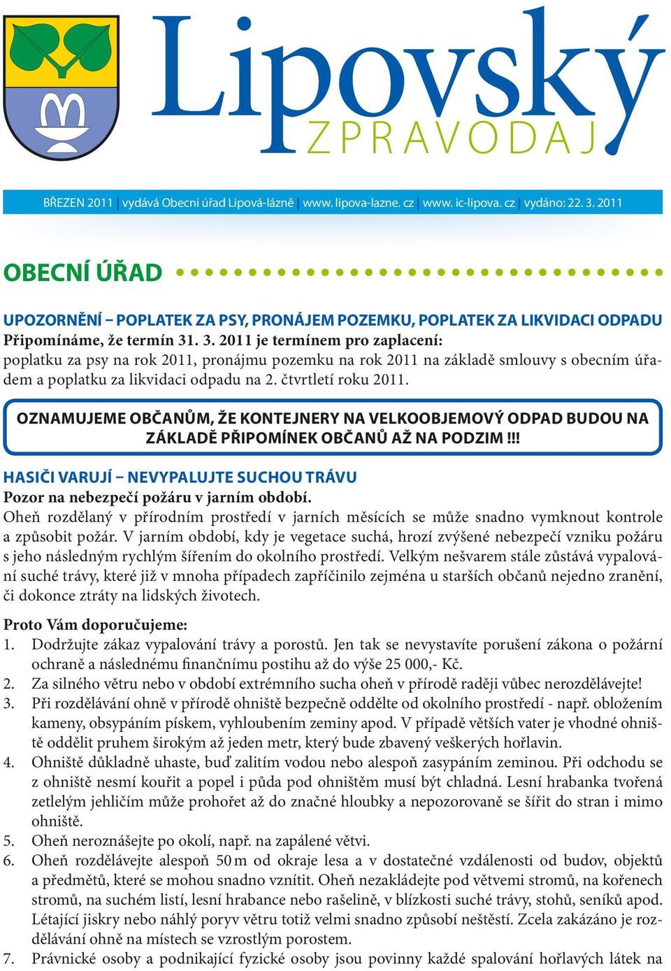 . 3. 2011 je termínem pro zaplacení: poplatku za psy na rok 2011, pronájmu pozemku na rok 2011 na základě smlouvy s obecním úřadem a poplatku za likvidaci odpadu na 2. čtvrtletí roku 2011.