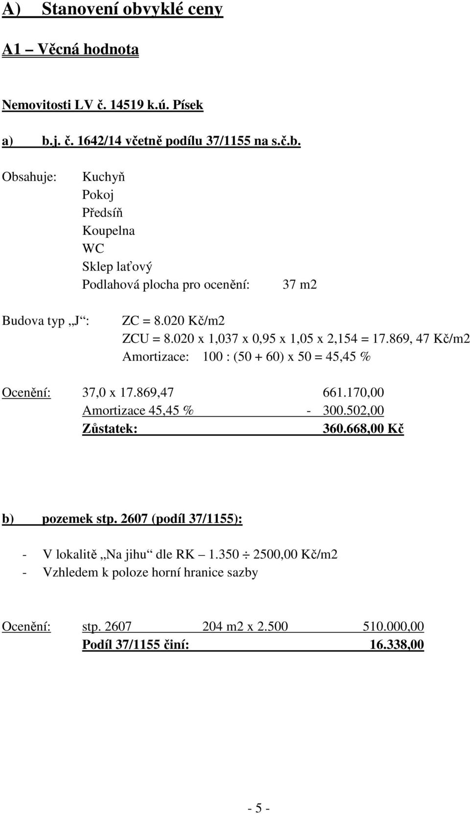 170,00 Amortizace 45,45 % - 300.502,00 Zůstatek: 360.668,00 Kč b) pozemek stp. 2607 (podíl 37/1155): - V lokalitě Na jihu dle RK 1.