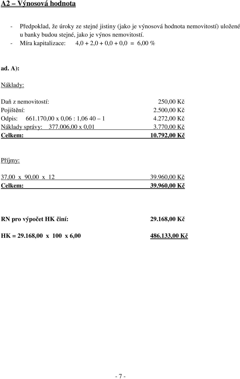 500,00 Kč Odpis: 661.170,00 x 0,06 : 1,06 40 1 4.272,00 Kč Náklady správy: 377.006,00 x 0,01 3.770,00 Kč Celkem: 10.