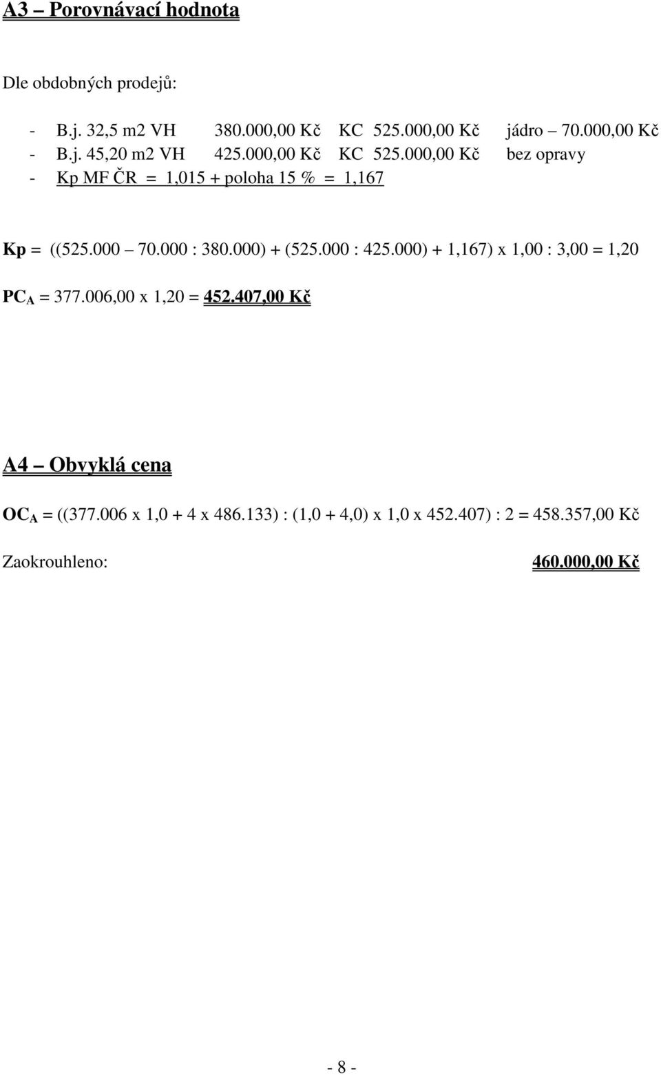 000 : 425.000) + 1,167) x 1,00 : 3,00 = 1,20 PC A = 377.006,00 x 1,20 = 452.407,00 Kč A4 Obvyklá cena OC A = ((377.