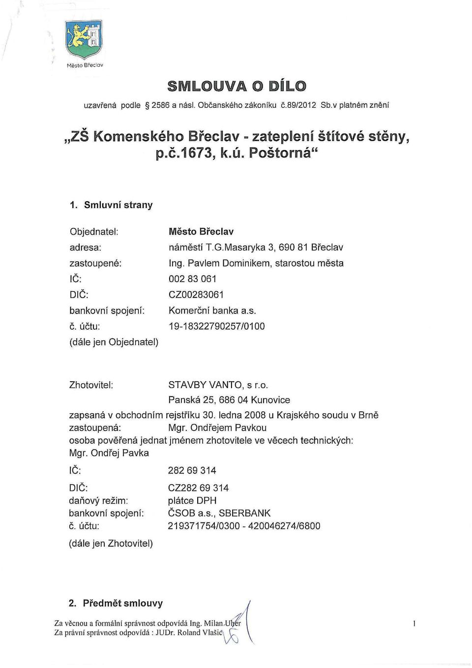 Pavlem Dominikem, starostou města 2 83 61 CZ28361 Komerční banka a.s. 19-1832279257/1 Zhotovitel: STAVBY VANTO, s r.o. Panská 25, 686 4 Kunovice zapsaná v obchodním rejstříku 3.