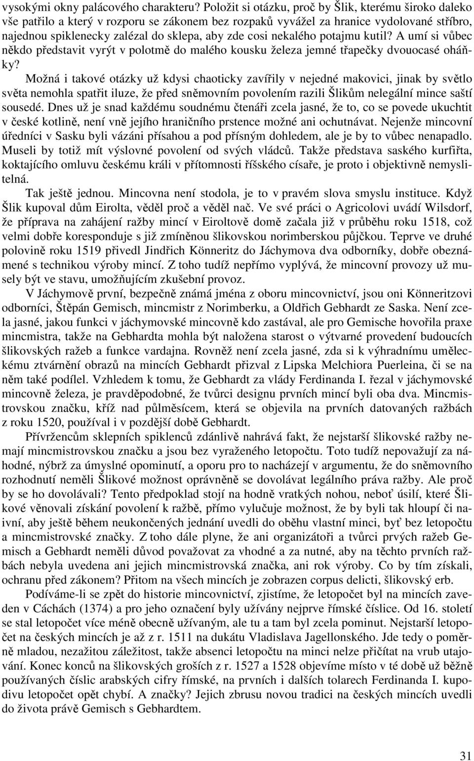 nekalého potajmu kutil? A umí si vůbec někdo představit vyrýt v polotmě do malého kousku železa jemné třapečky dvouocasé oháňky?