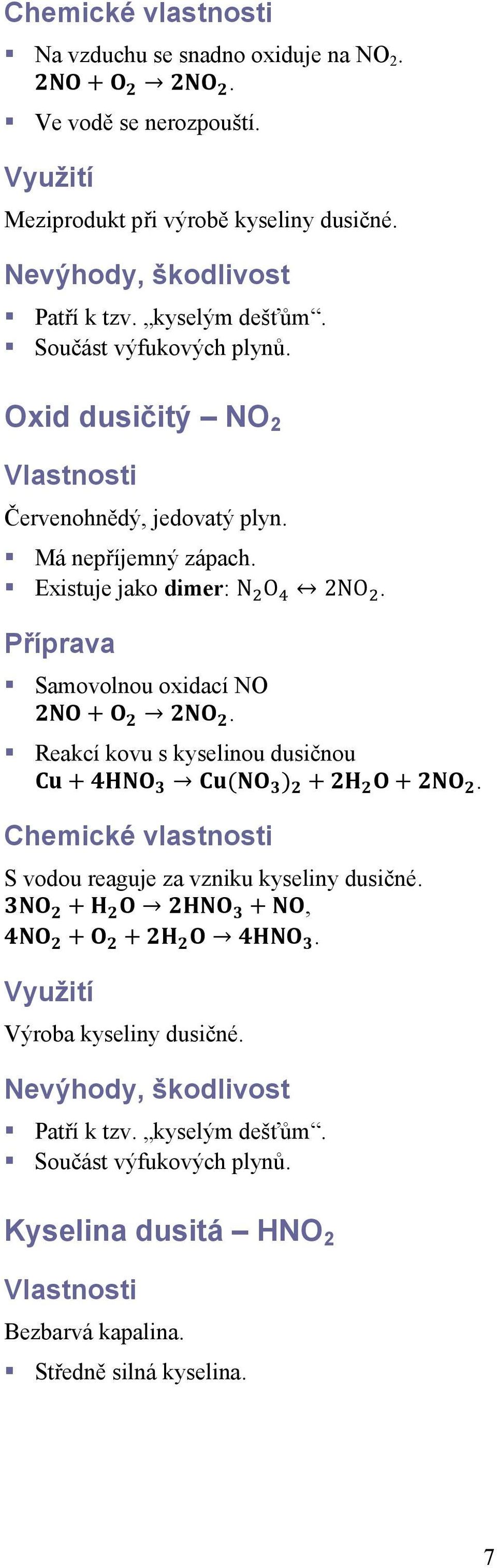 Má nepříjemný zápach. Existuje jako dimer: N O 2NO. Příprava Samovolnou oxidací NO. Reakcí kovu s kyselinou dusičnou.
