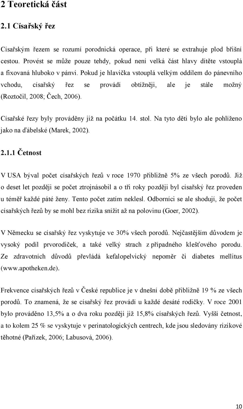 Pokud je hlavička vstouplá velkým oddílem do pánevního vchodu, císařský řez se provádí obtížněji, ale je stále možný (Roztočil, 2008; Čech, 2006). Císařské řezy byly prováděny již na počátku 14. stol.
