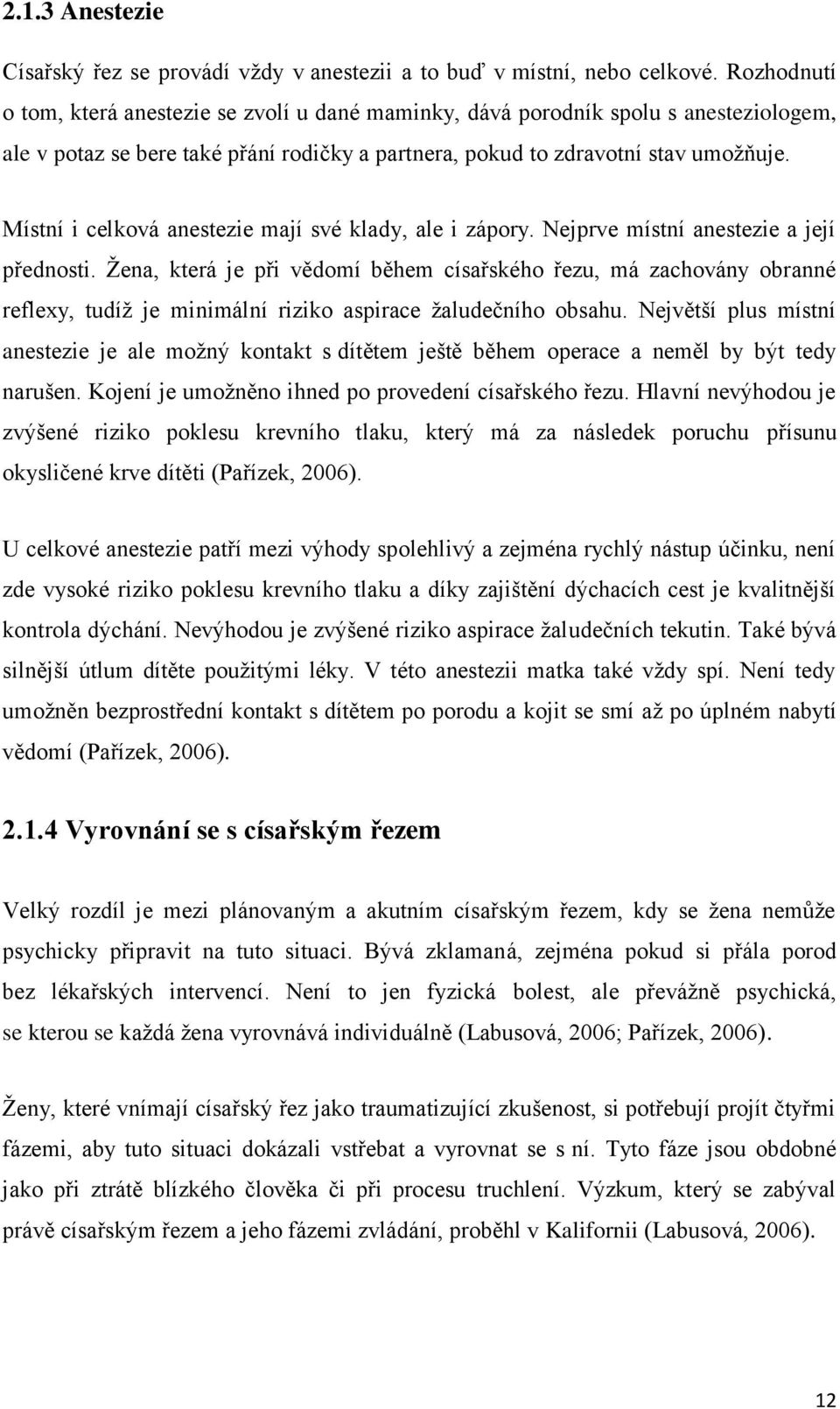 Místní i celková anestezie mají své klady, ale i zápory. Nejprve místní anestezie a její přednosti.