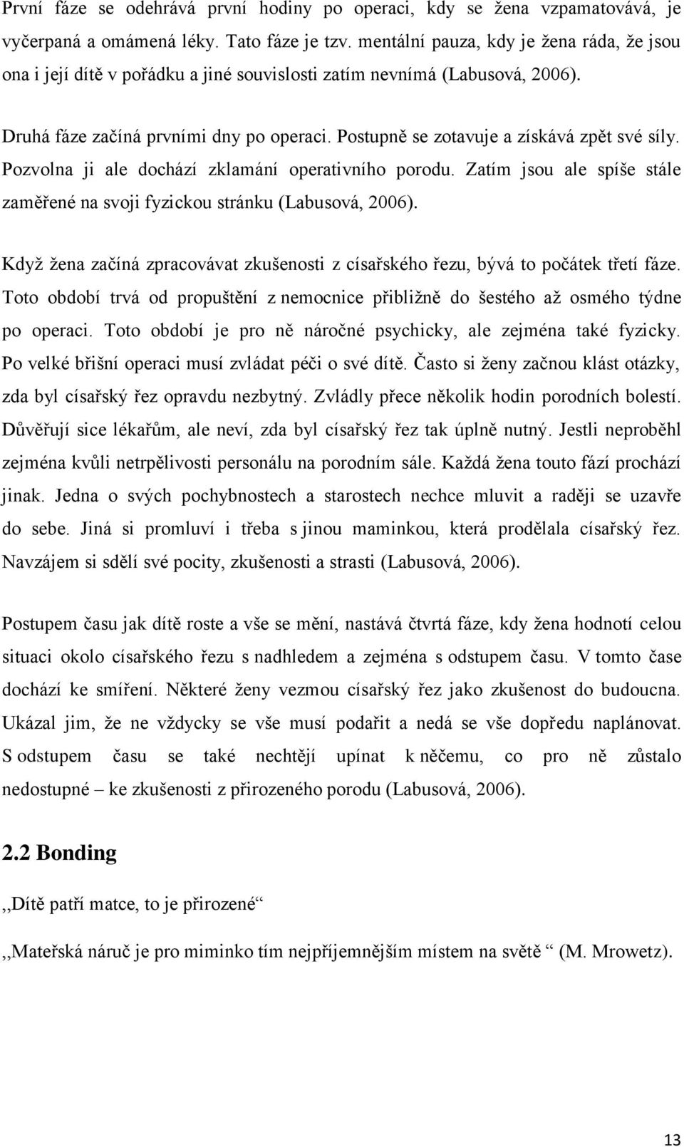 Postupně se zotavuje a získává zpět své síly. Pozvolna ji ale dochází zklamání operativního porodu. Zatím jsou ale spíše stále zaměřené na svoji fyzickou stránku (Labusová, 2006).