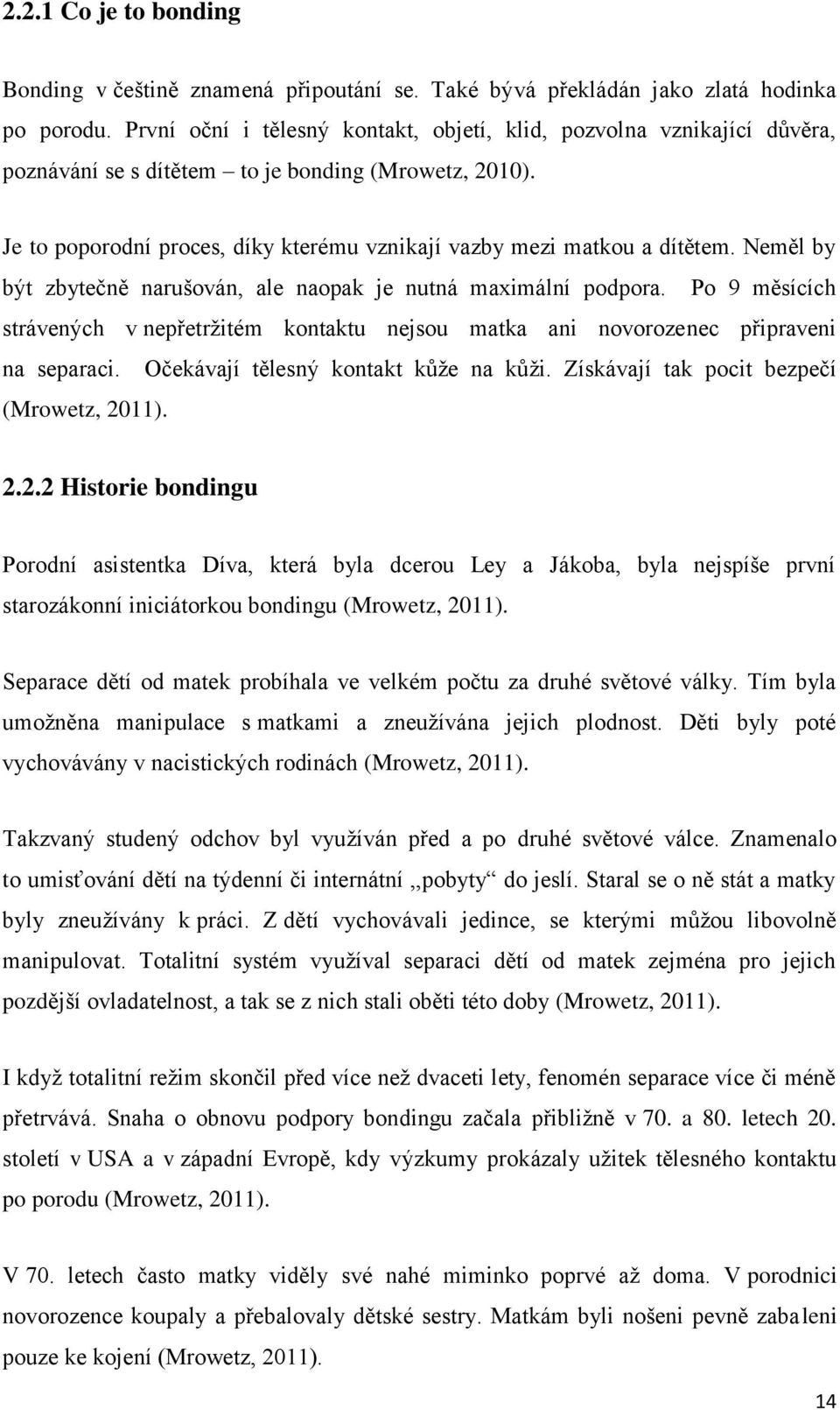 Neměl by být zbytečně narušován, ale naopak je nutná maximální podpora. Po 9 měsících strávených v nepřetržitém kontaktu nejsou matka ani novorozenec připraveni na separaci.