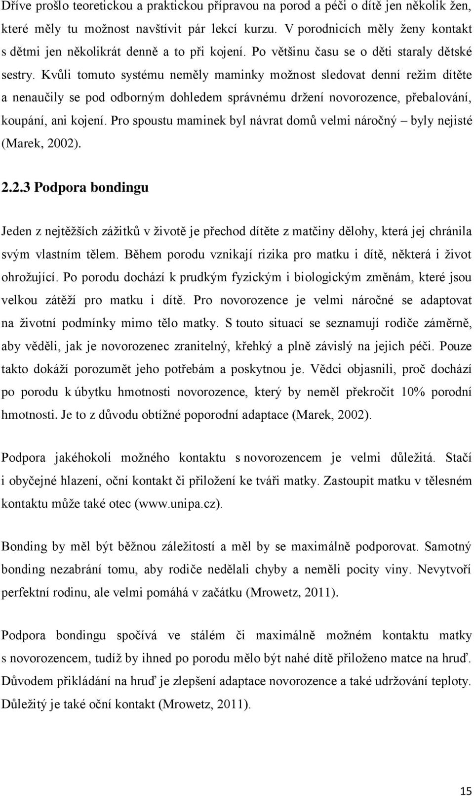 Kvůli tomuto systému neměly maminky možnost sledovat denní režim dítěte a nenaučily se pod odborným dohledem správnému držení novorozence, přebalování, koupání, ani kojení.