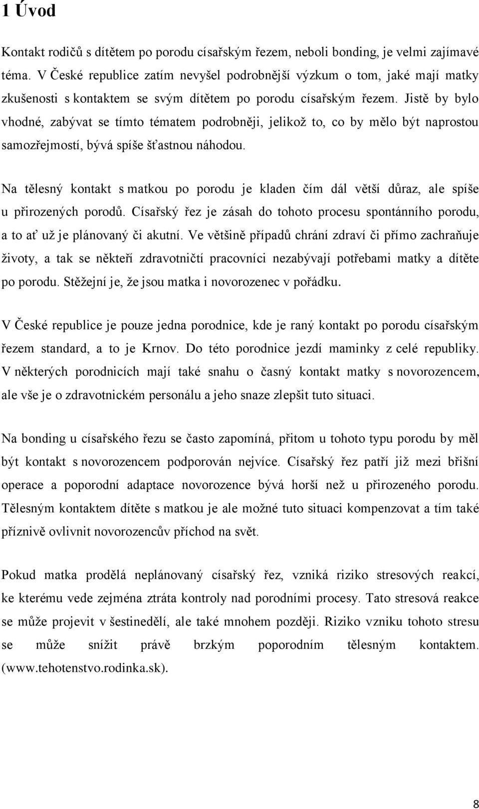 Jistě by bylo vhodné, zabývat se tímto tématem podrobněji, jelikož to, co by mělo být naprostou samozřejmostí, bývá spíše šťastnou náhodou.