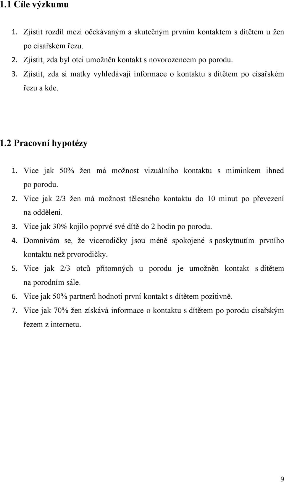 Více jak 2/3 žen má možnost tělesného kontaktu do 10 minut po převezení na oddělení. 3. Více jak 30% kojilo poprvé své dítě do 2 hodin po porodu. 4.