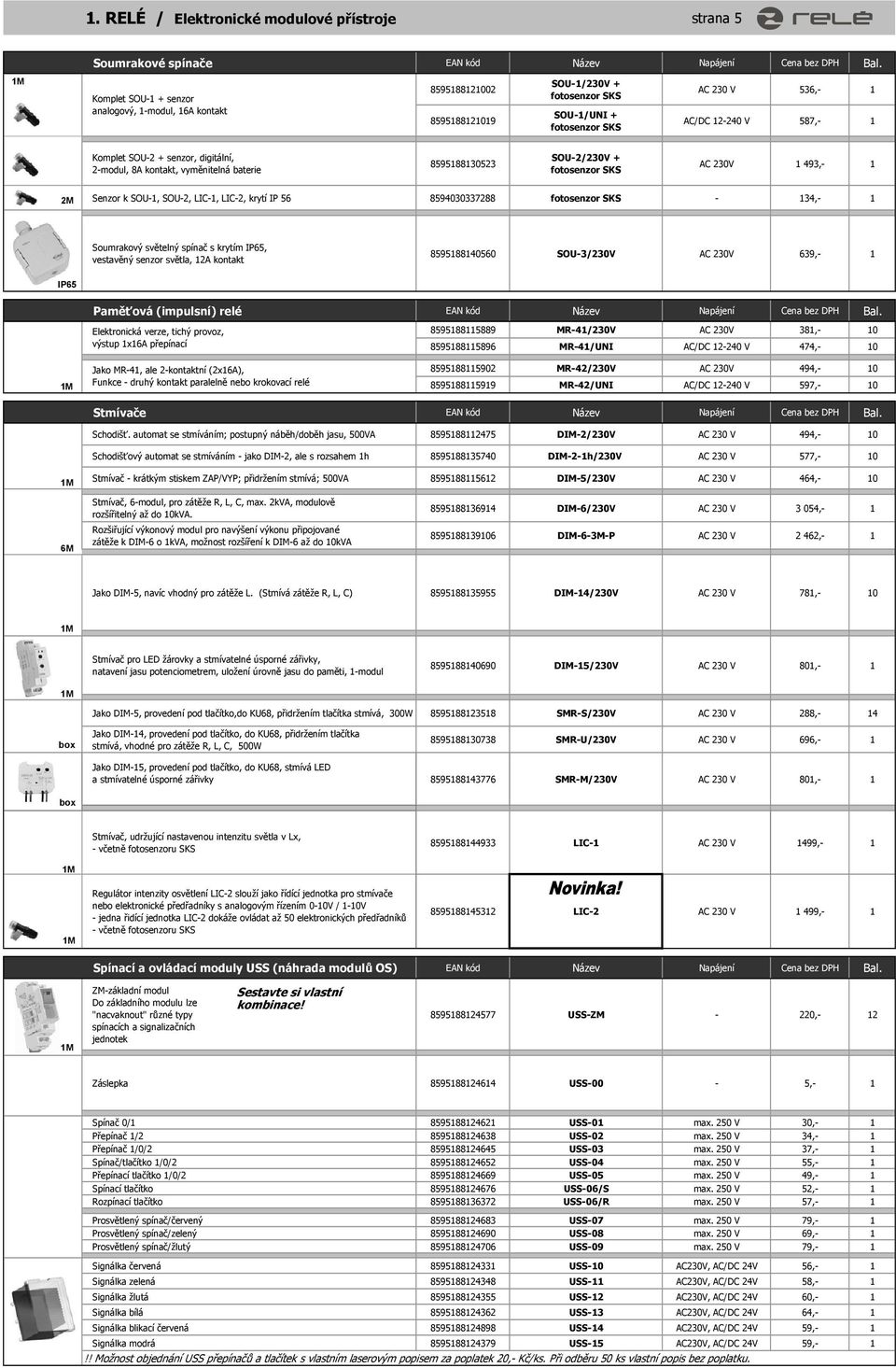 2-modul, 8A kontakt, vyměnitelná baterie 85958830523 SOU-2/230V + fotosenzor SKS AC 230V 493,- 2M Senzor k SOU-, SOU-2, LIC-, LIC-2, krytí IP 56 8594030337288 fotosenzor SKS - 34,- Soumrakový