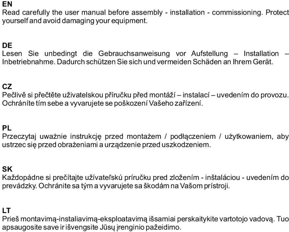 CZ Pečlivě si přečtěte uživatelskou příručku před montáží instalací uvedením do provozu. Ochráníte tím sebe a vyvarujete se poškození Vašeho zařízení.