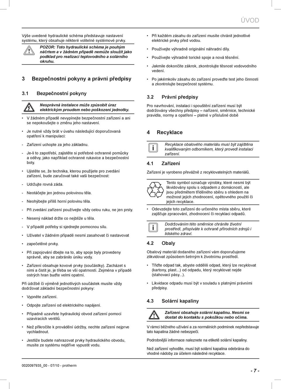 Bezpečnostní pokyny e Nesprávná nstalace může způsot úraz elektrckým proudem neo poškození jednotky. V žádném případě nevypínejte ezpečnostní zařízení a an se nepokoušejte o změnu jeho nastavení.