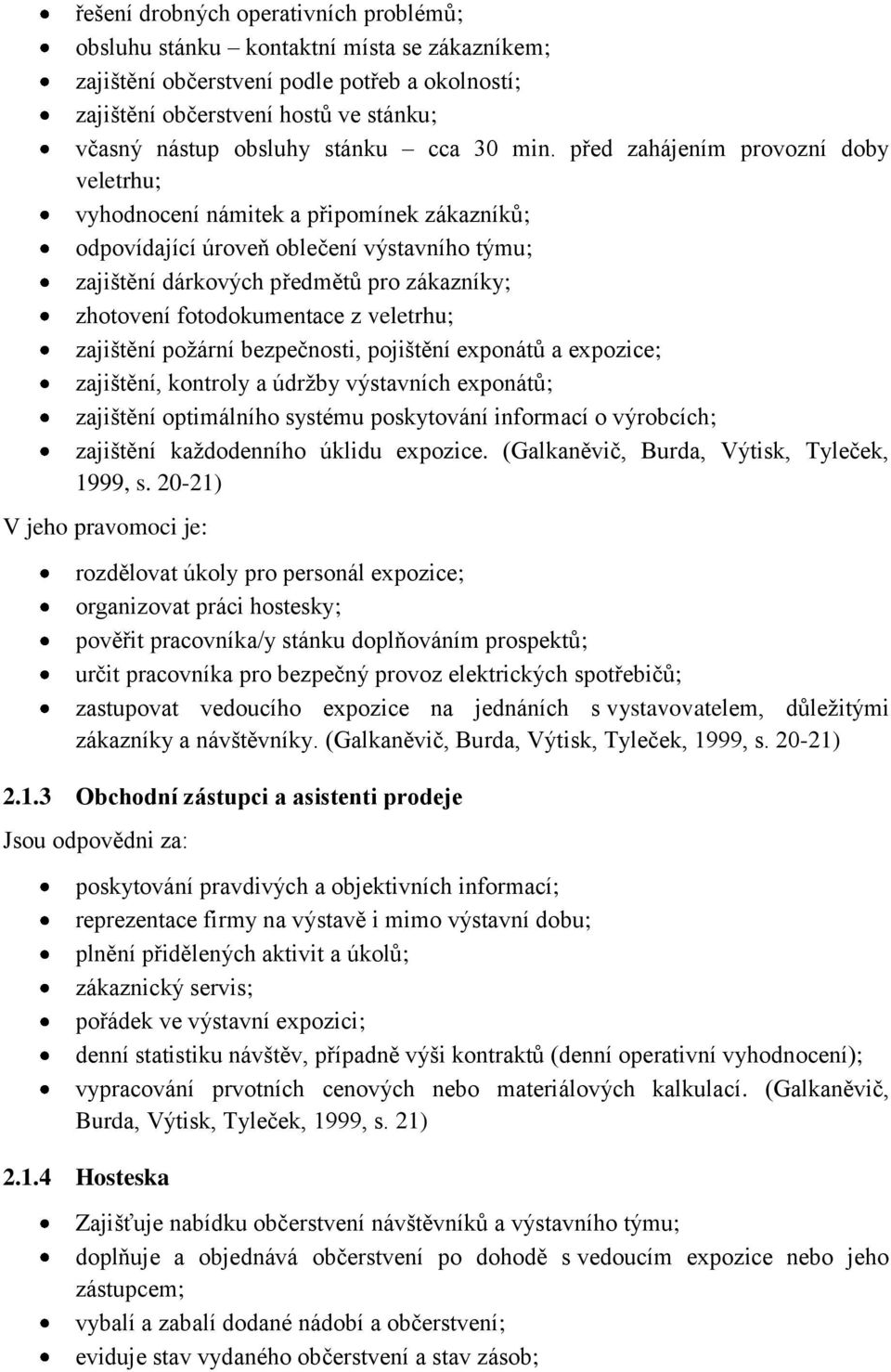 před zahájením provozní doby veletrhu; vyhodnocení námitek a připomínek zákazníků; odpovídající úroveň oblečení výstavního týmu; zajištění dárkových předmětů pro zákazníky; zhotovení fotodokumentace