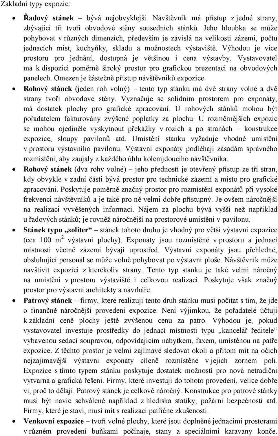 Výhodou je více prostoru pro jednání, dostupná je většinou i cena výstavby. Vystavovatel má k dispozici poměrně široký prostor pro grafickou prezentaci na obvodových panelech.