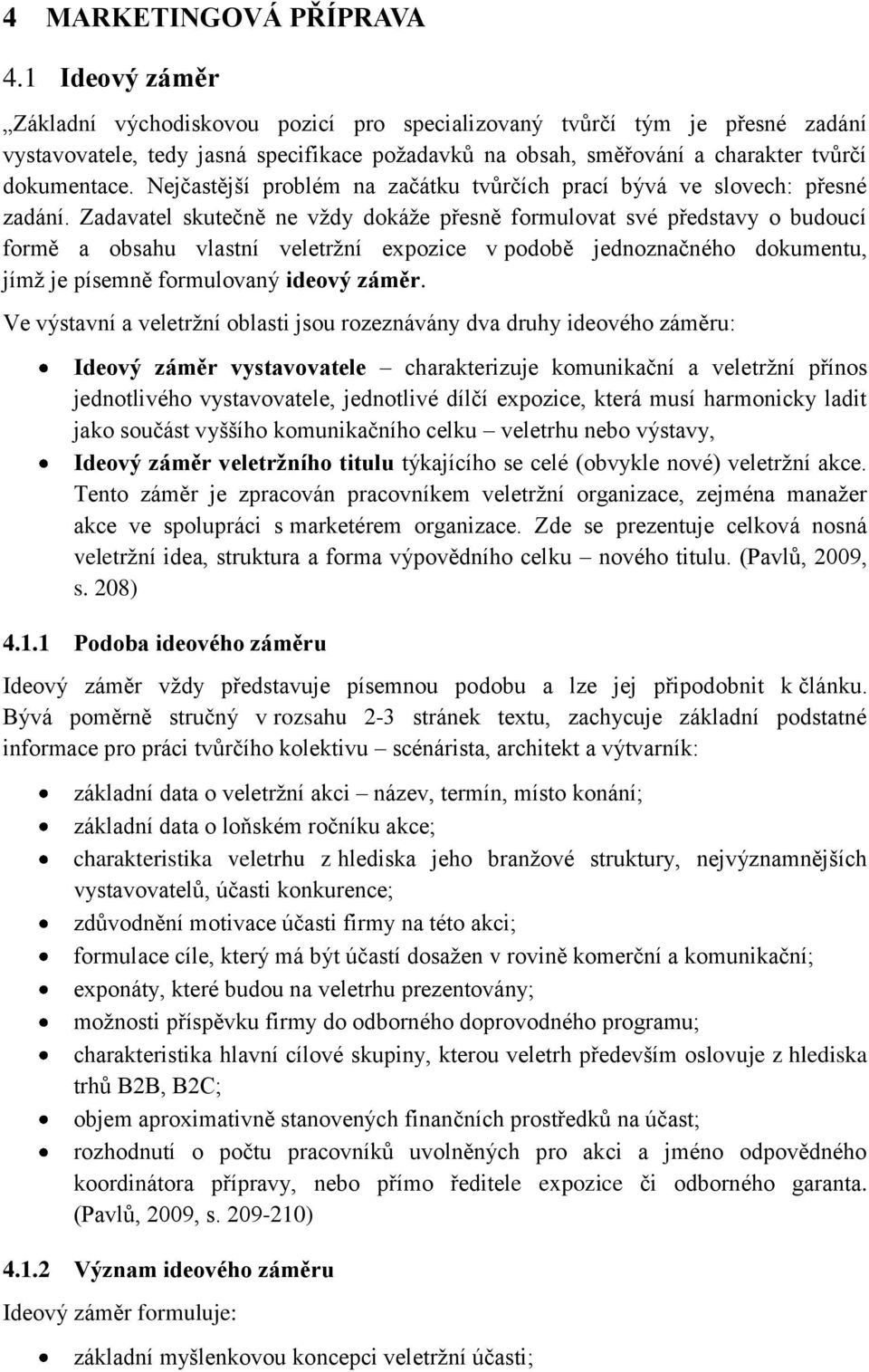 Nejčastější problém na začátku tvůrčích prací bývá ve slovech: přesné zadání.