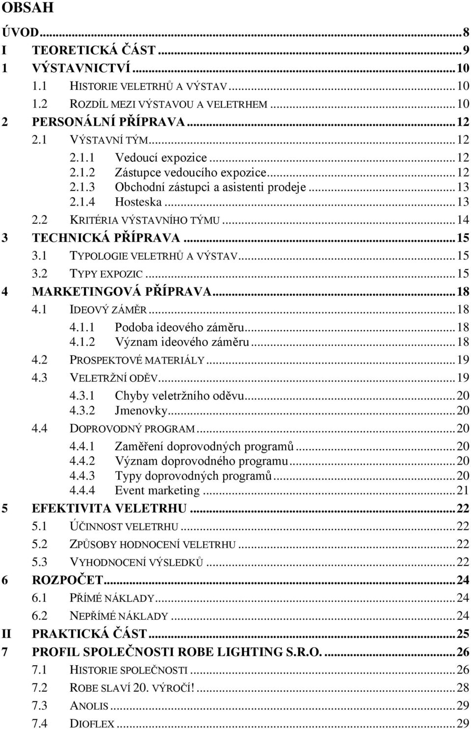 1 TYPOLOGIE VELETRHŮ A VÝSTAV... 15 3.2 TYPY EXPOZIC... 15 4 MARKETINGOVÁ PŘÍPRAVA... 18 4.1 IDEOVÝ ZÁMĚR... 18 4.1.1 Podoba ideového záměru... 18 4.1.2 Význam ideového záměru... 18 4.2 PROSPEKTOVÉ MATERIÁLY.