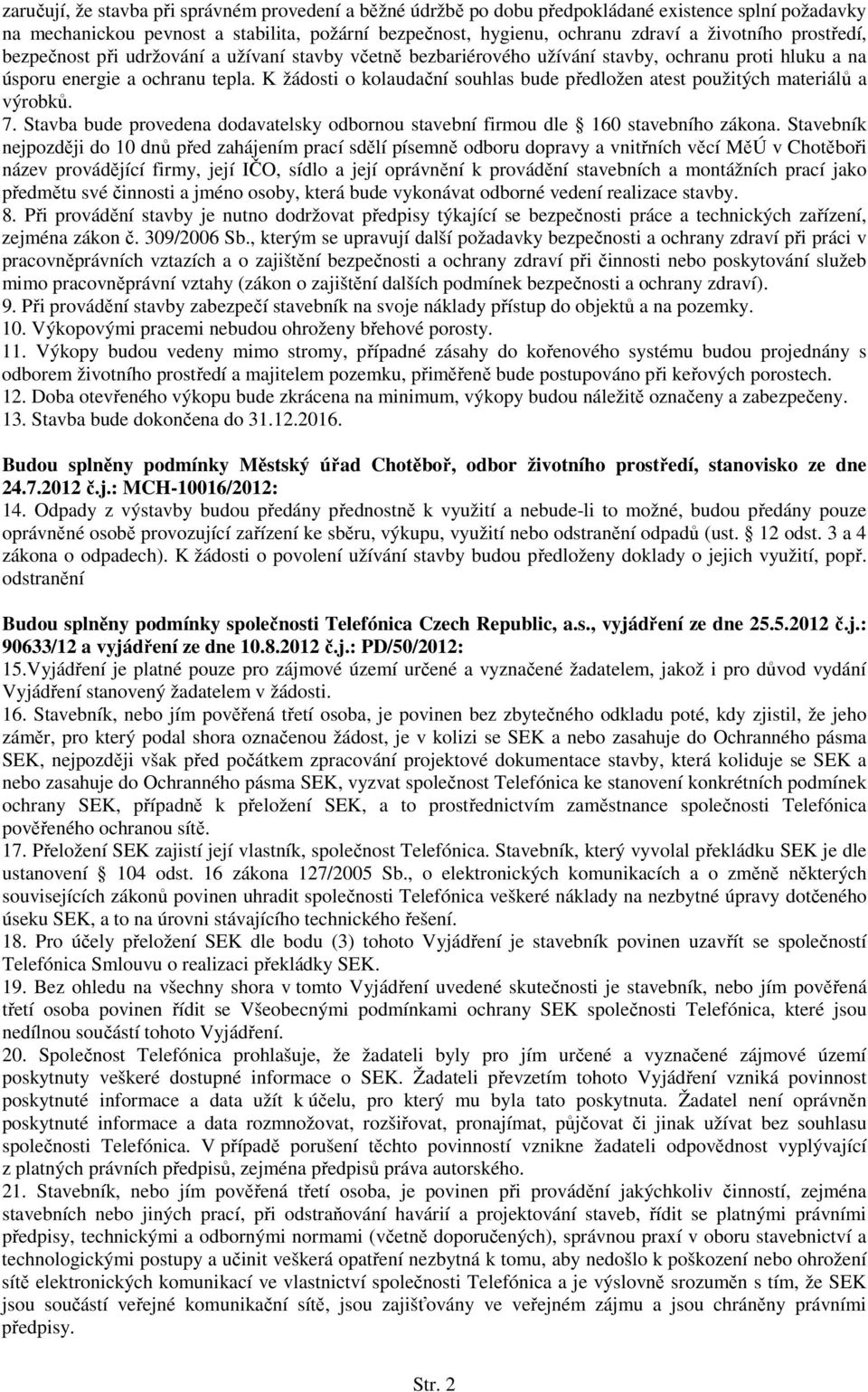 K žádosti o kolaudační souhlas bude předložen atest použitých materiálů a výrobků. 7. Stavba bude provedena dodavatelsky odbornou stavební firmou dle 160 stavebního zákona.