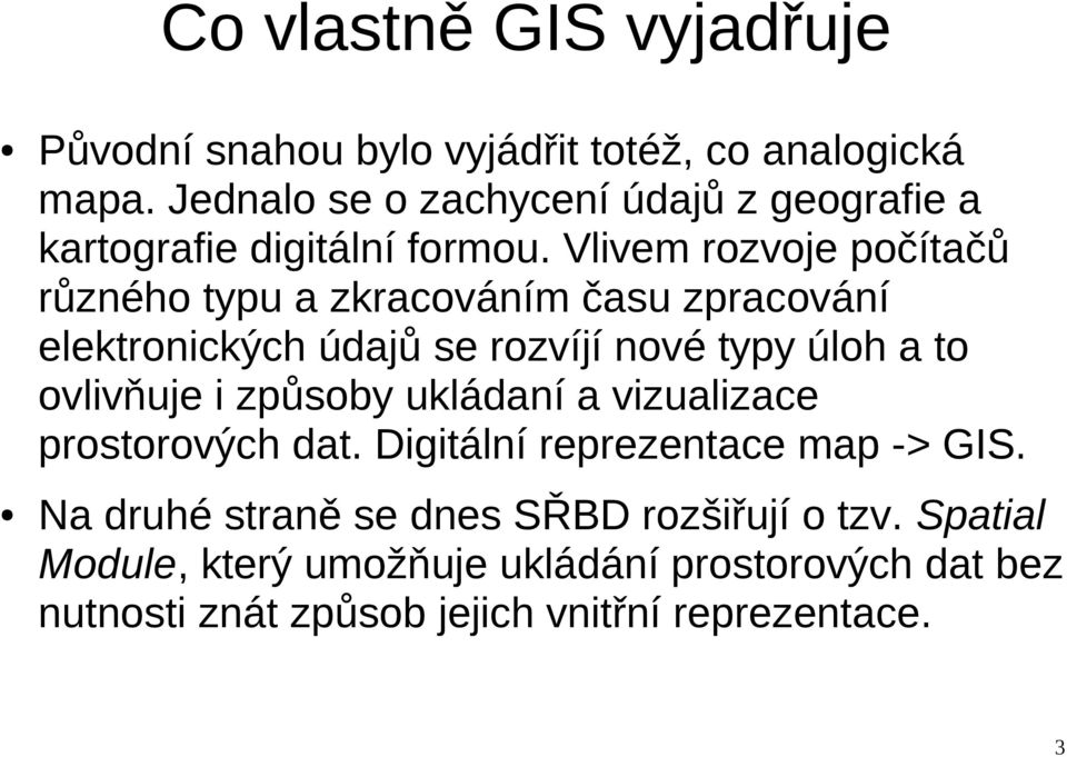 Vlivem rozvoje počítačů různého typu a zkracováním času zpracování elektronických údajů se rozvíjí nové typy úloh a to ovlivňuje i