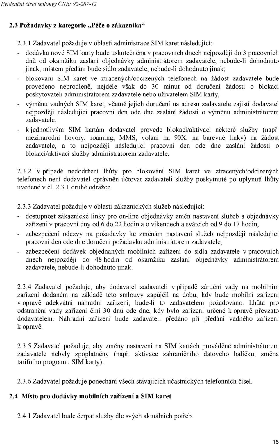 ztracených/odcizených telefonech na žádost zadavatele bude provedeno neprodleně, nejdéle však do 30 minut od doručení žádosti o blokaci poskytovateli administrátorem zadavatele nebo uživatelem SIM