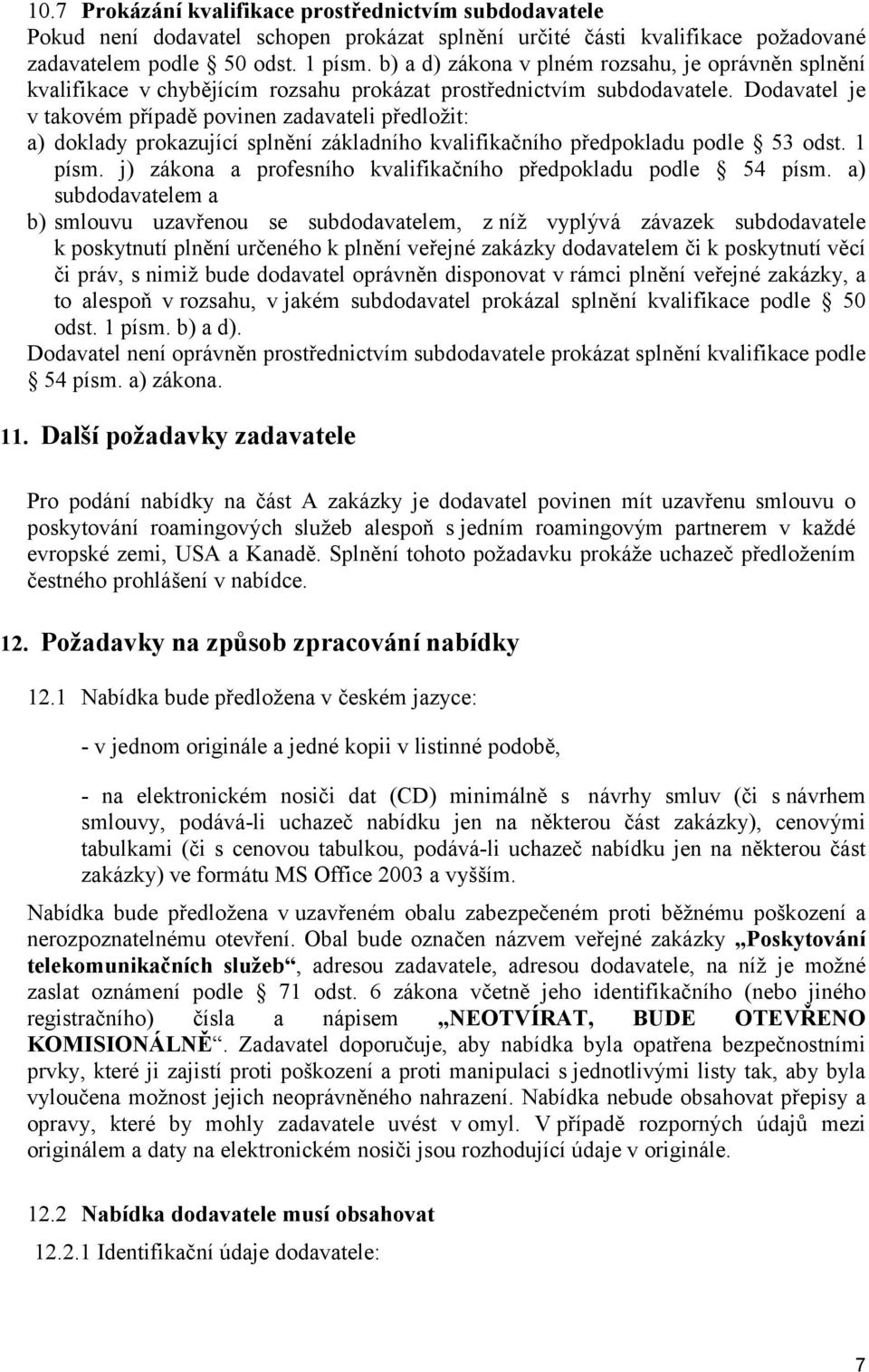 Dodavatel je v takovém případě povinen zadavateli předložit: a) doklady prokazující splnění základního kvalifikačního předpokladu podle 53 odst. 1 písm.