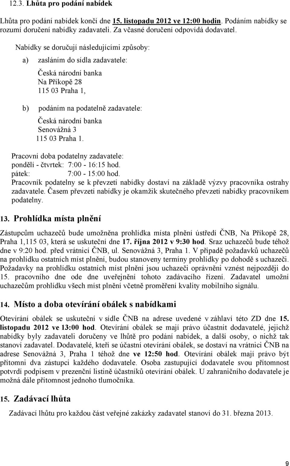 03 Praha 1. Pracovní doba podatelny zadavatele: pondělí - čtvrtek: 7:00-16:15 hod. pátek: 7:00-15:00 hod.