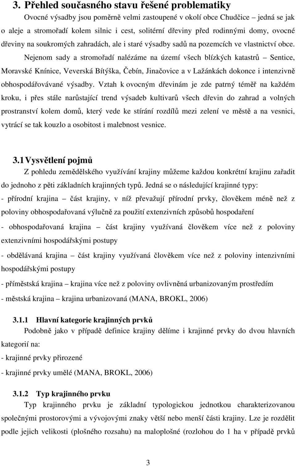 Nejenom sady a stromořadí nalézáme na území všech blízkých katastrů Sentice, Moravské Knínice, Veverská Bítýška, Čebín, Jinačovice a v Lažánkách dokonce i intenzivně obhospodářovávané výsadby.