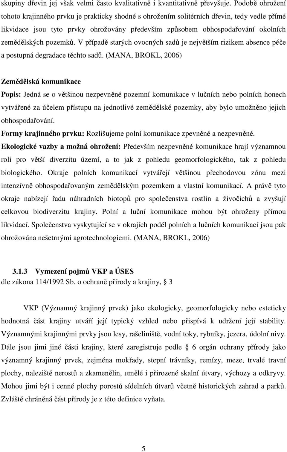 zemědělských pozemků. V případě starých ovocných sadů je největším rizikem absence péče a postupná degradace těchto sadů.